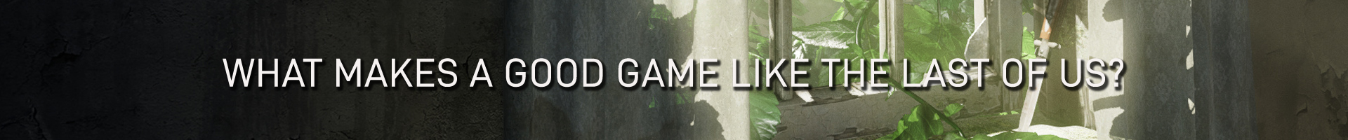 Qu'est ce qui fait un bon jeu comme The Last of Us