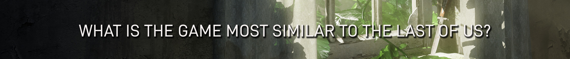 Quel est le jeu le plus similaire à The Last of Us
