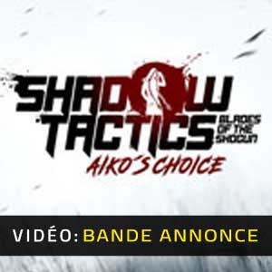 Shadow Tactics Blades of the Shogun Aiko’s Choice Bande-annonce Vidéo